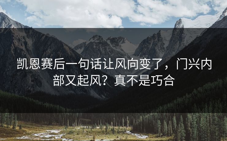 凯恩赛后一句话让风向变了，门兴内部又起风？真不是巧合